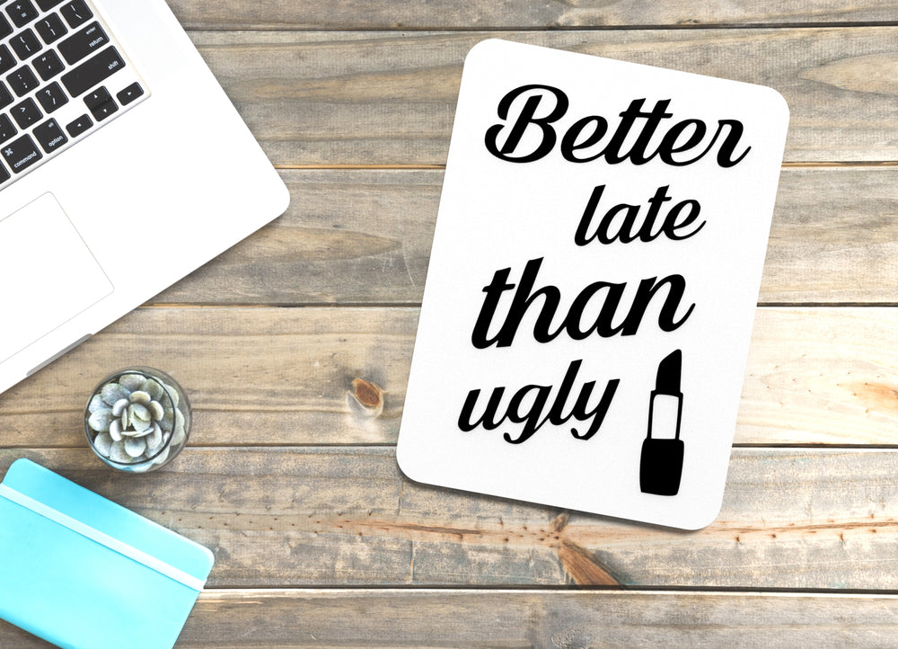 
  
  Better Late Than Ugly | Funny sign For Home or Office
  
