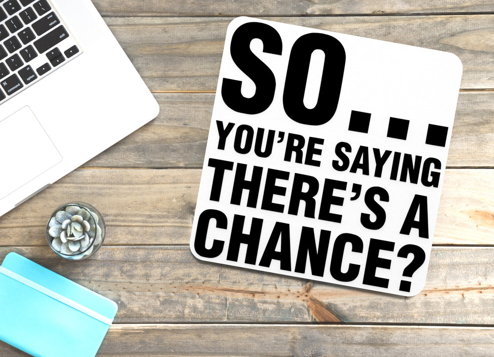 
  
  So You're Saying There's A Chance | Funny sign For Home or Office
  
