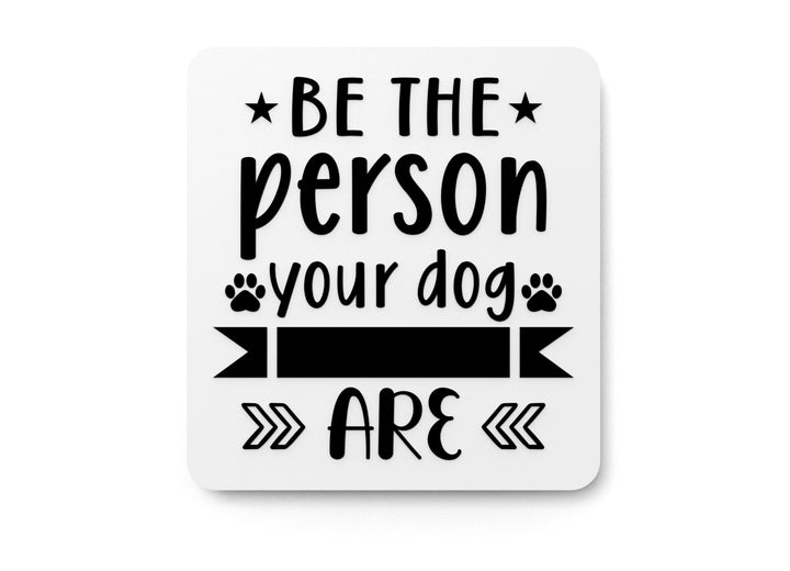 Be The Person Your Dog Are | Funny sign For Home or Office