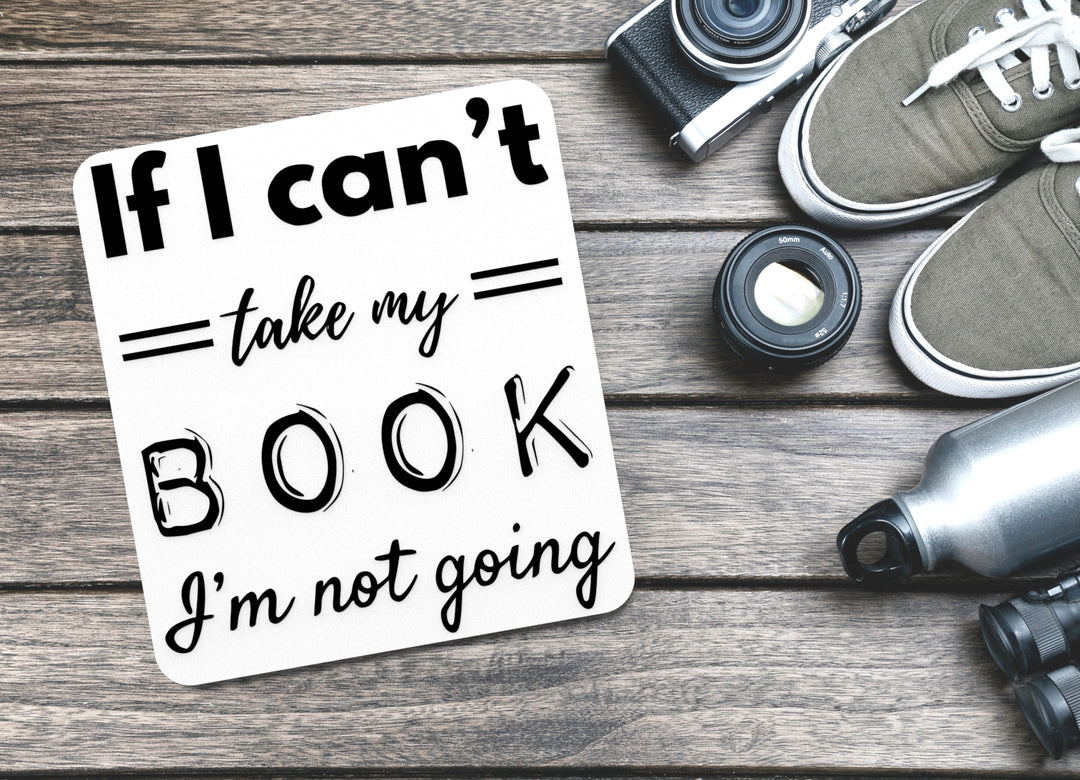 If I Can't Take My Book I'm Not Going | Funny sign For Home or Office