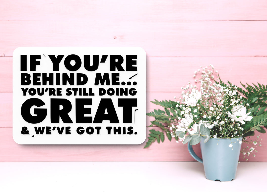 If You're Behind Me You Are Still Doing Great | Funny sign For Home or Office