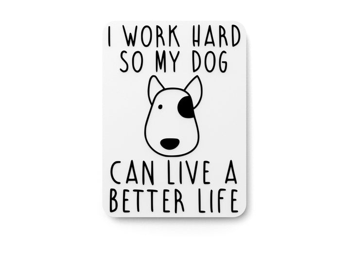 I Work Hard So My Dog Can Live A Better Life | Funny sign For Home or Office