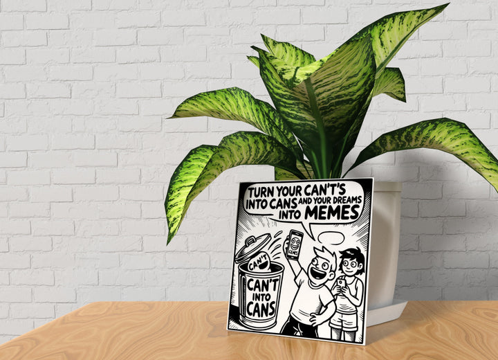 Turn Your Can't's Into Cans Into Memes And Your Dreams | Funny Sign for Home or Office
