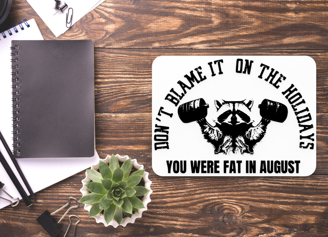 Don't Blame It On The Holidays You Were Fat In August | Funny Sign for Home or Office