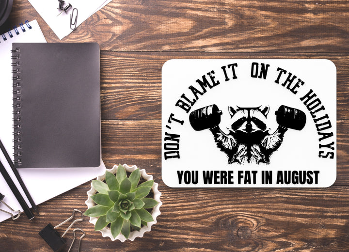 Don't Blame It On The Holidays You Were Fat In August | Funny Sign for Home or Office