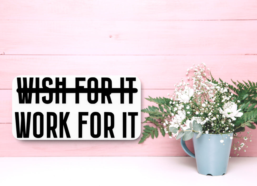 Wish For It Work For It | Funny sign For Home or Office
