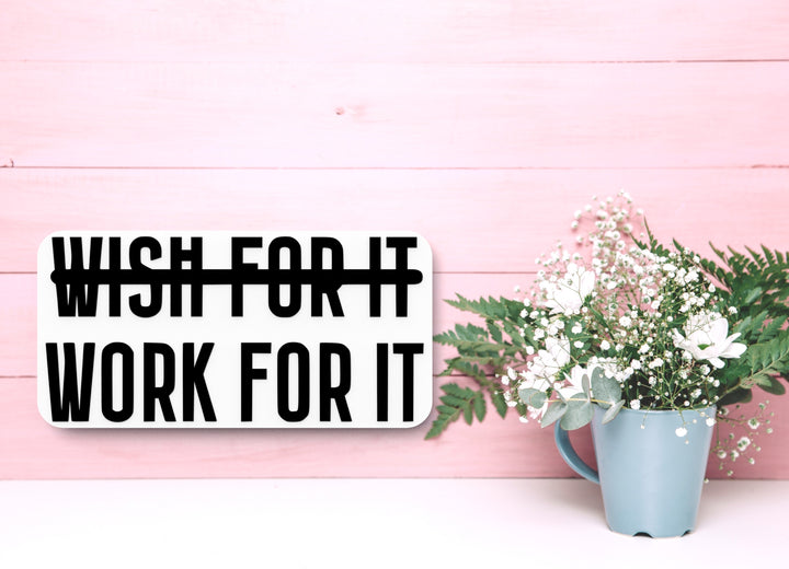 Wish For It Work For It | Funny sign For Home or Office