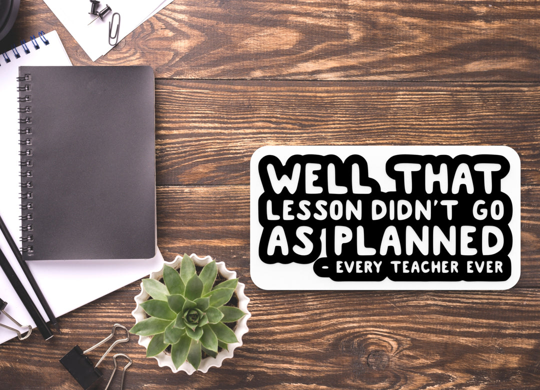 Well That Lesson Didn't Go As Planned Every Teacher Ever | Funny Sign for Home