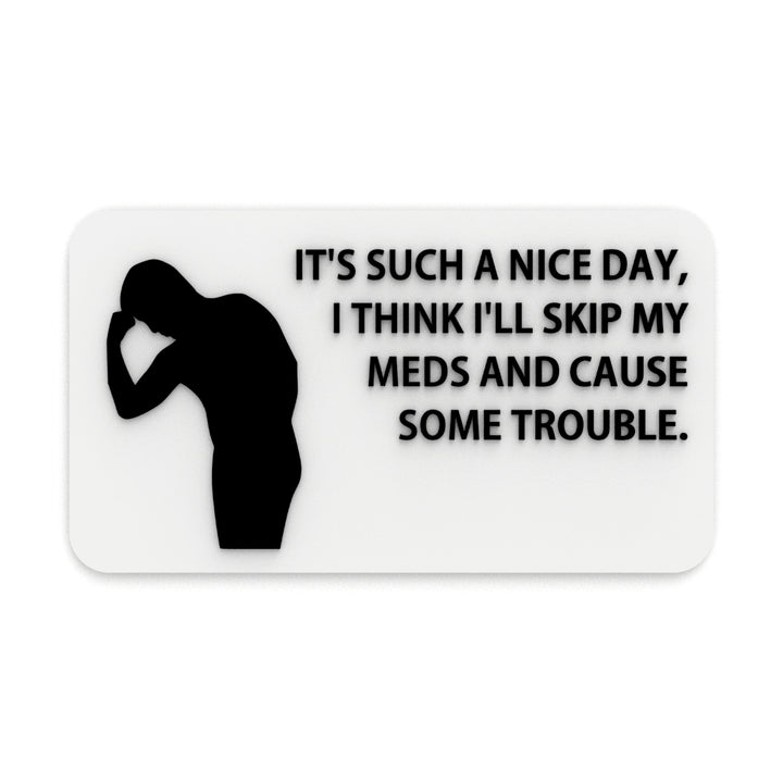 Funny Sign | It's A Beautiful Day, I Think I'll Skip My Meds and Stir Things Up