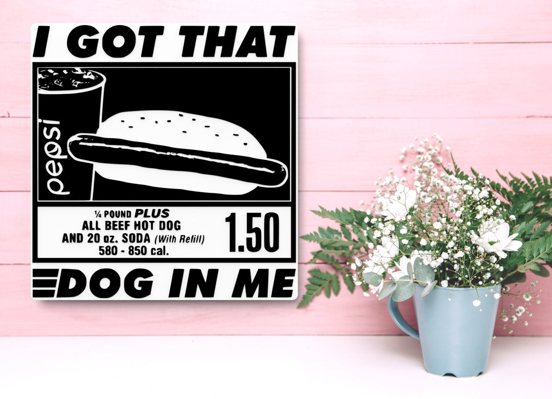 I Got That Dog In Me | Funny sign For Home or Office