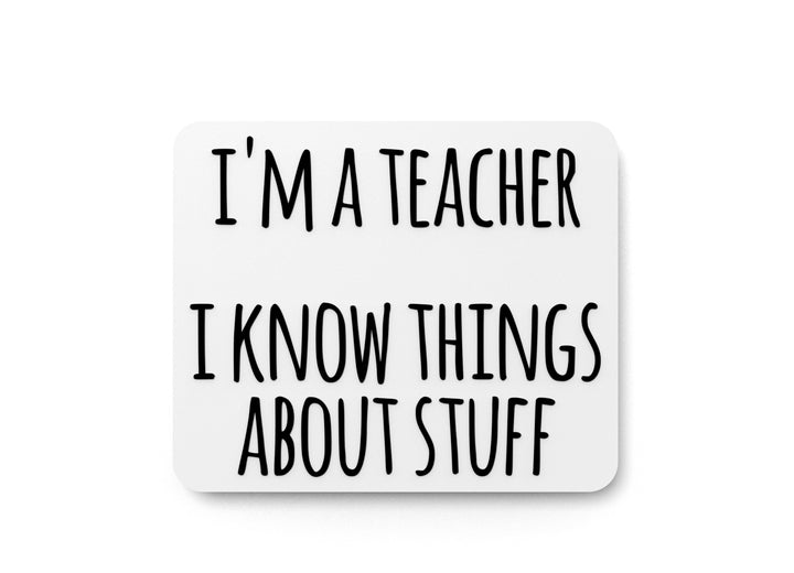I'm A Teacher I Know Things About Stuff | Funny Sign for Home or Office