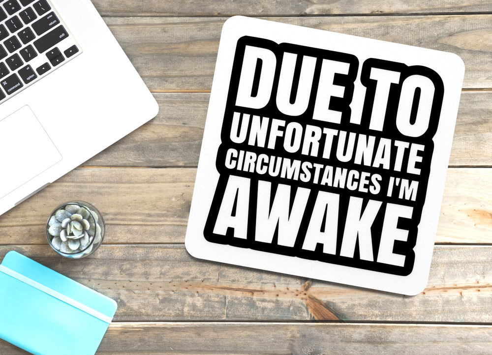 
  
  Due To Unfortunate Circumstances I'm Awake | Funny sign For Home or Office
  
