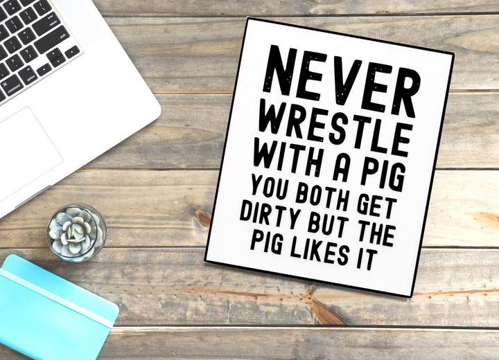 Never Wrestle with a Pig | Funny Sign for Home, Office, or Gift Decor