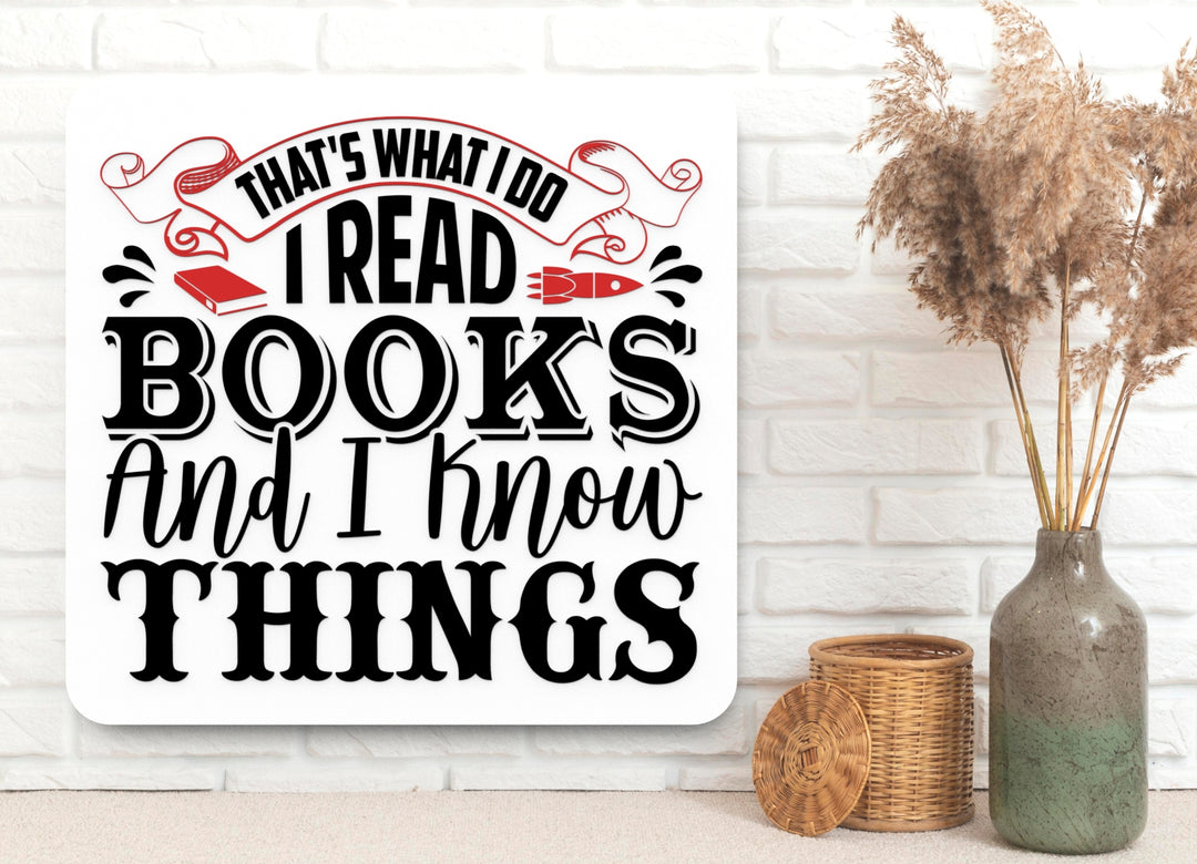 That's What I Do I Read Books And I Know Things | Funny sign For Home or Office