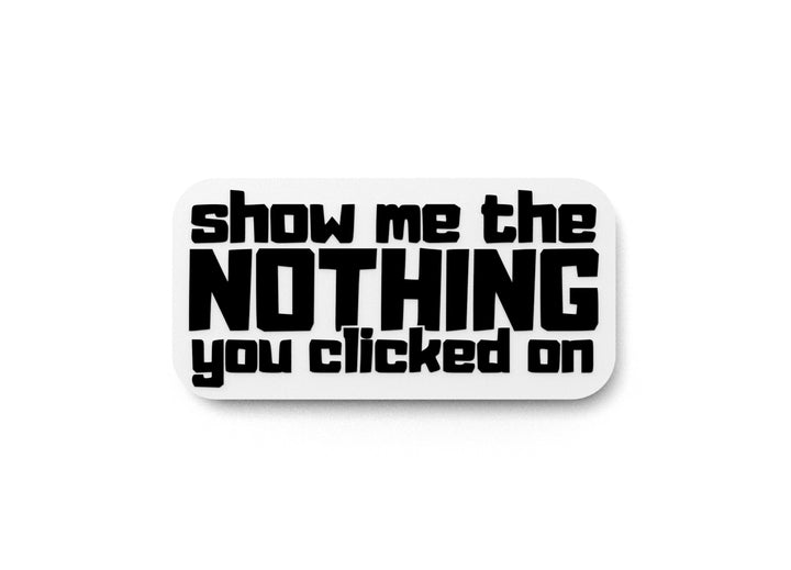 Show Me The Nothing You Clicked On | Funny Sign for Home or Office