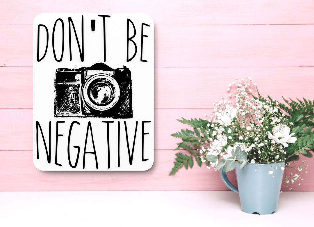 Don't Be Negative | Funny sign For Home or Office