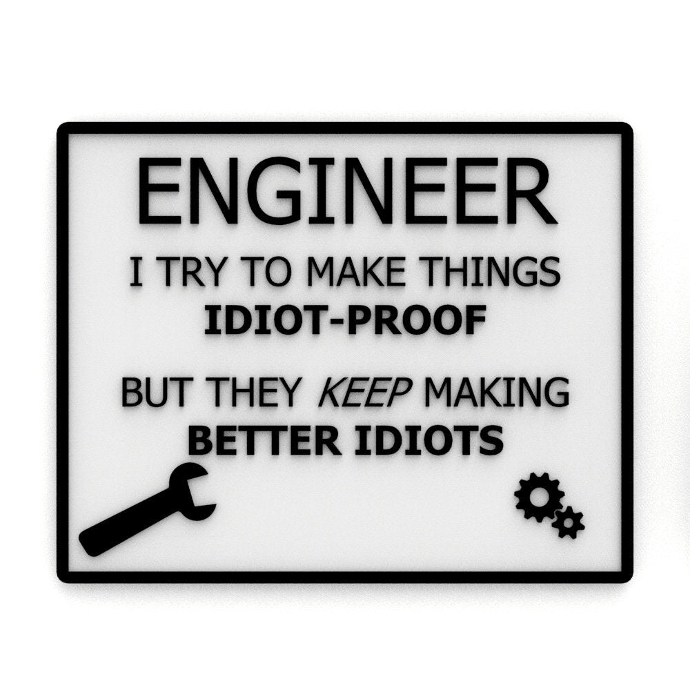 
  
  Funny Sign | Engineer I Try To Make Things Idiot. They Keep Making Better Idiots
  
