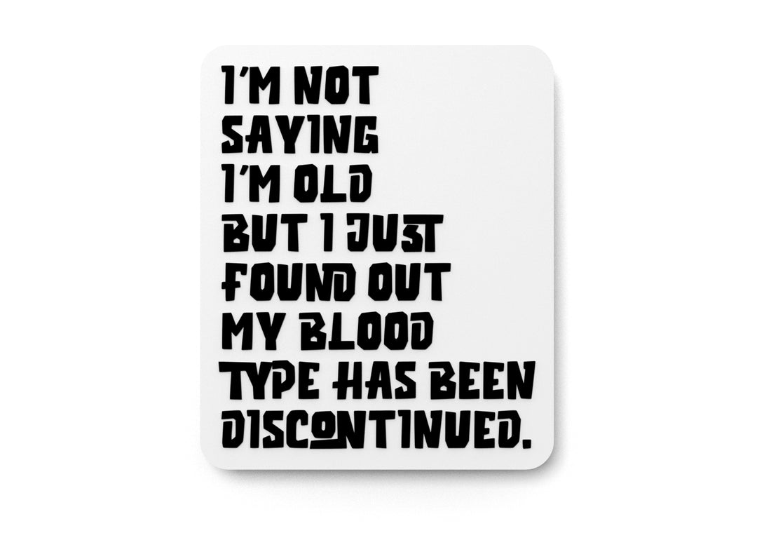 
  
  I'm Not Saying I'm Old But I Just Found Out My Blood Type Has Been Discontinued | Funny Sign for Home or Office
  
