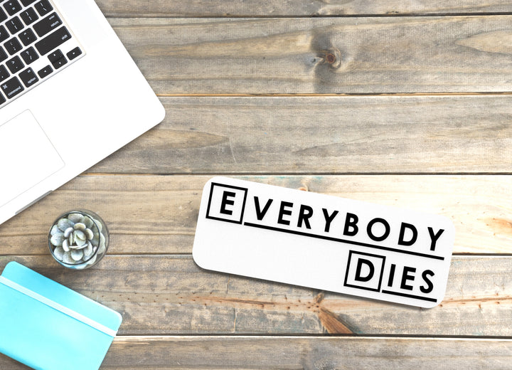 Everybody Dies | Funny Sign for Home or Office
