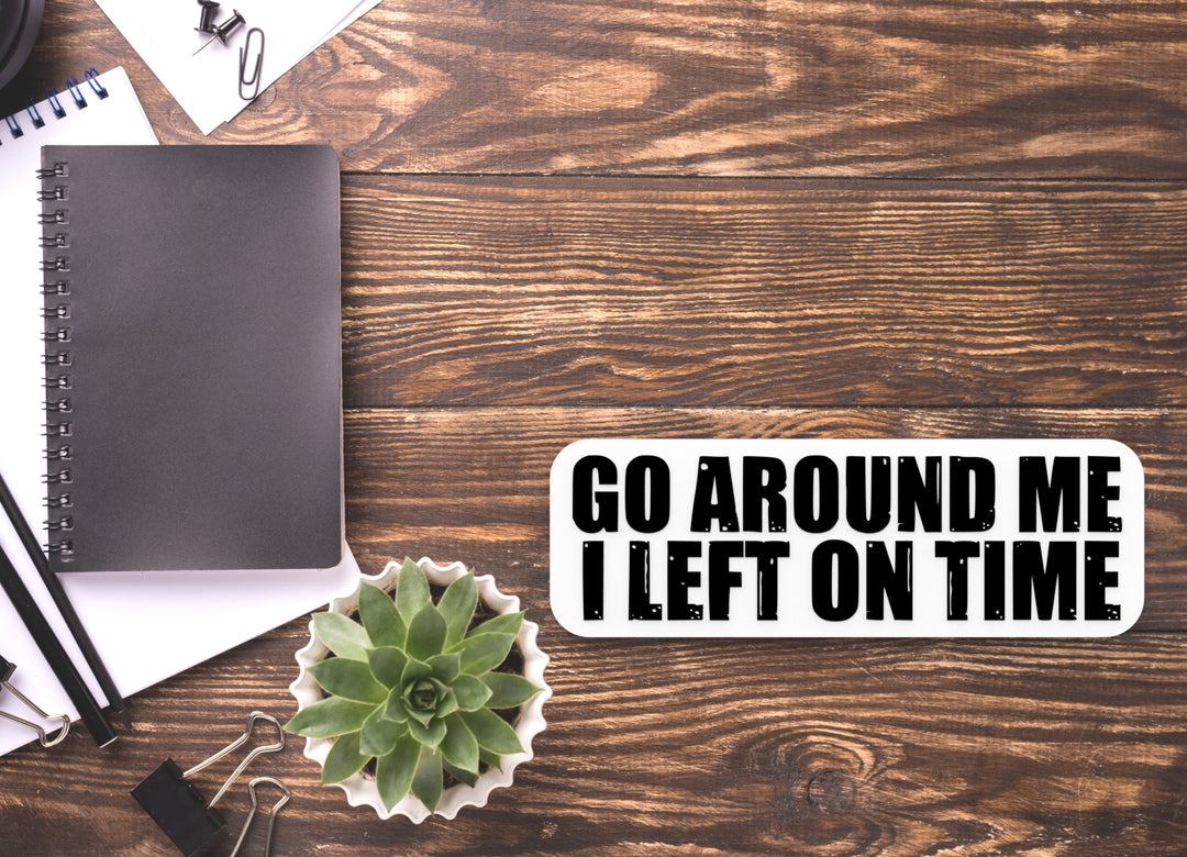 Go Around Me I Left On Time | Funny Sign for Home or Office