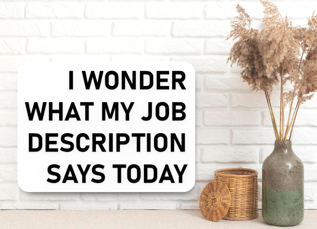 I Wonder What My Job Description Says Today | Funny Sign for Home or Office