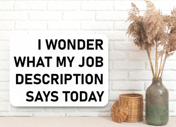 I Wonder What My Job Description Says Today | Funny Sign for Home or Office