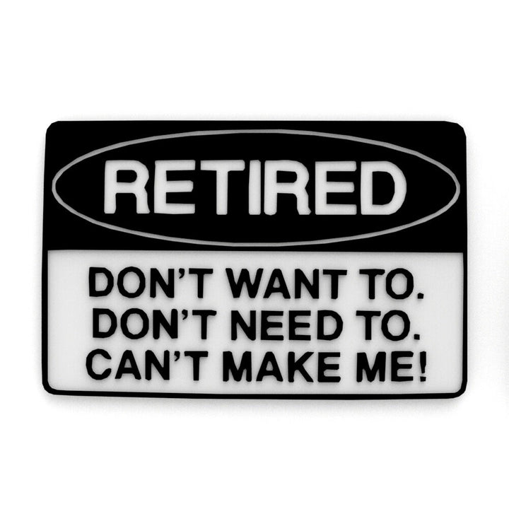 Funny Sign | Retired - Don't Want To. Don't Need To. Can't Make Me