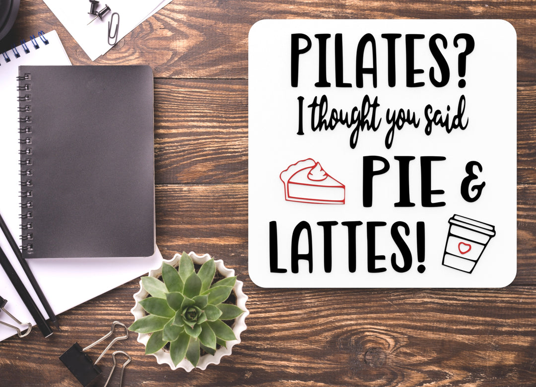 Pilates I Thought You Said Pie & Lattes | Funny Sign for Home or Office