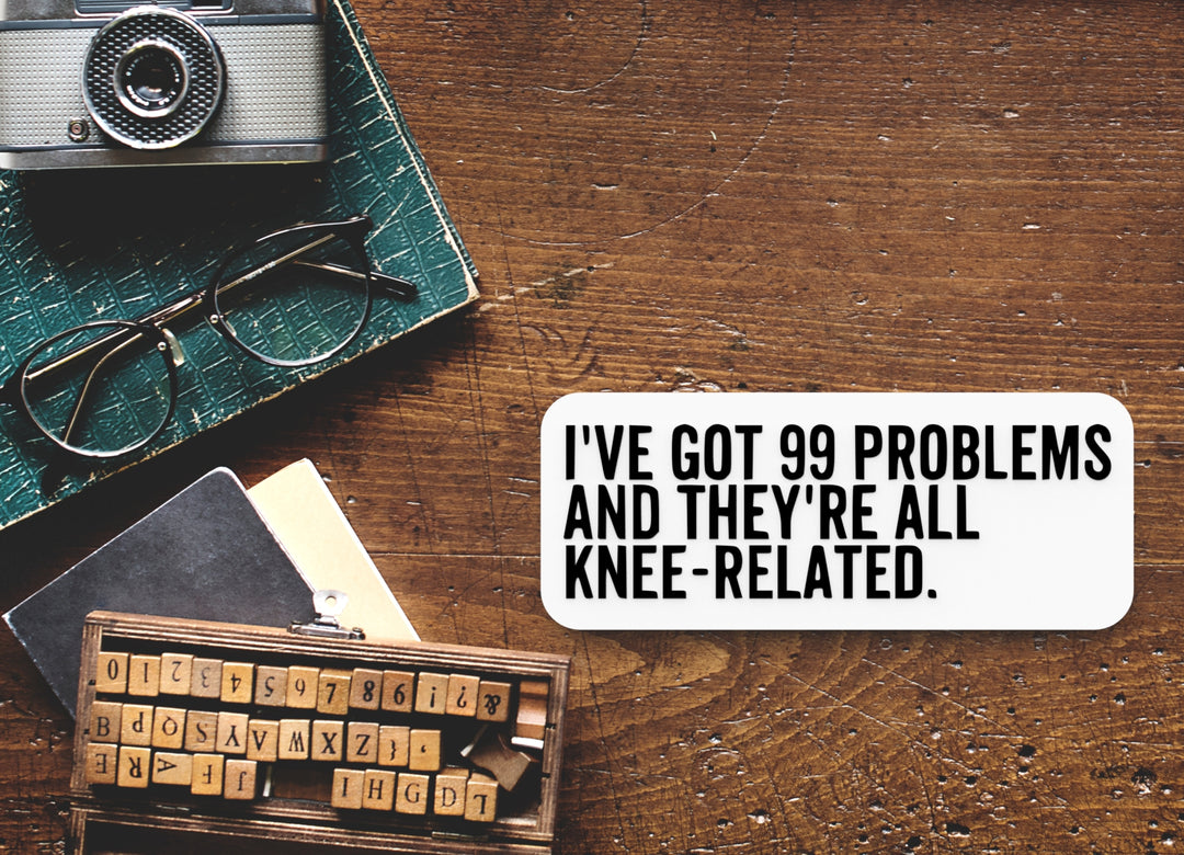 I've Got 99 Problems And They're All Knee Related |Funny sign For Home or Office