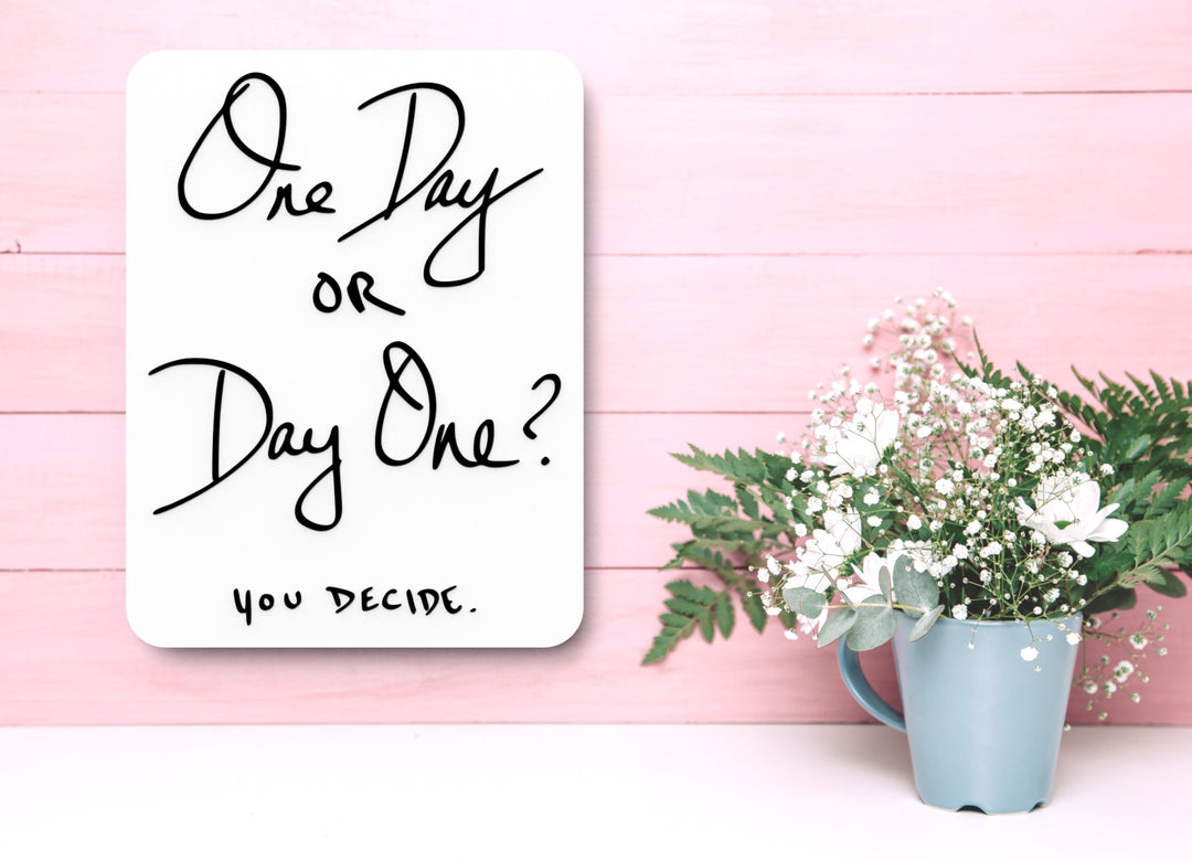 One Day or Day One You Decide | Funny Sign for Home or Office