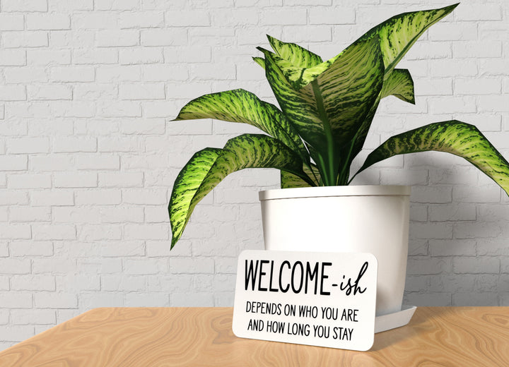 Welcome- Ish And How Long You stay | Funny sign For Home or Office