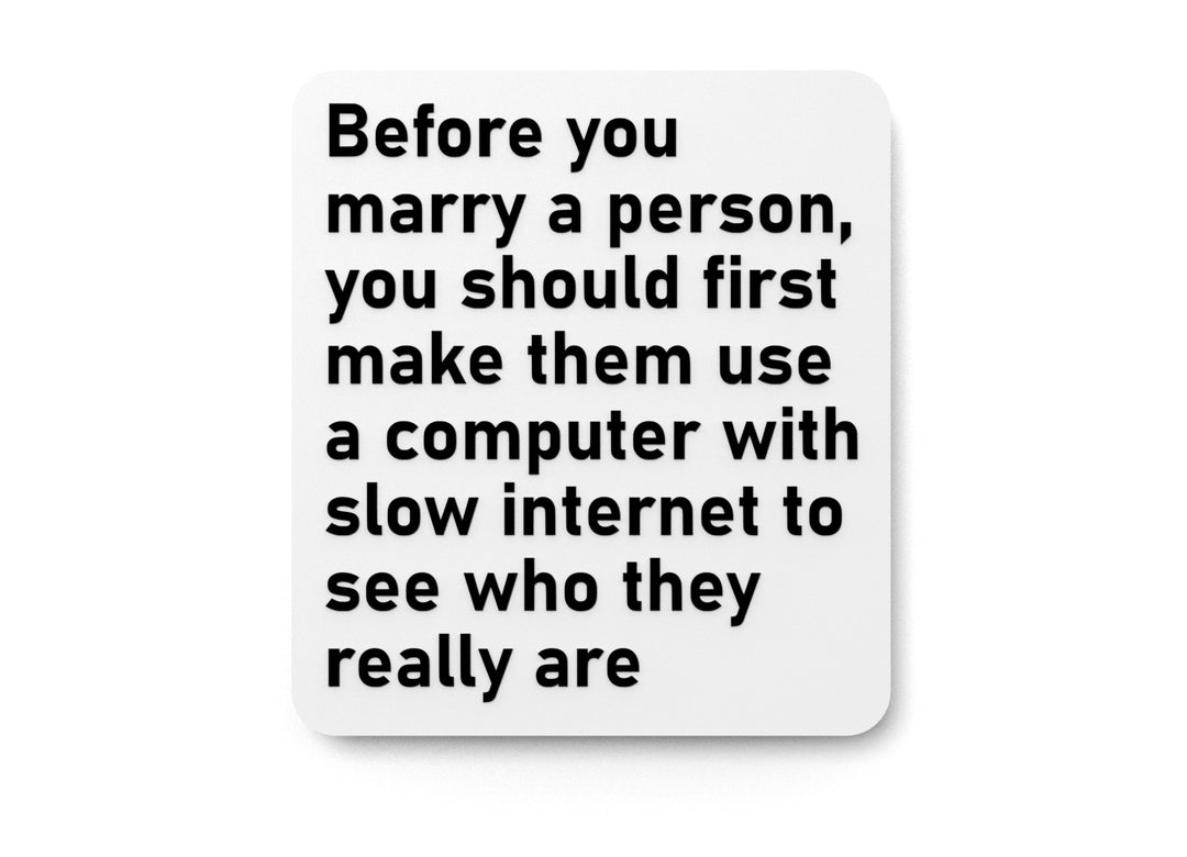 
  
  Before You Marry A Person You Should First Make Them Use A Compute With Slow Internet To See Who They Really Are | Funny Sign for Home or Office
  
