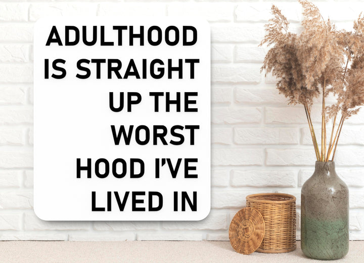 Adulthood Is Straight Up The Worst Hood I've Lived In | Funny Sign for Home or Office