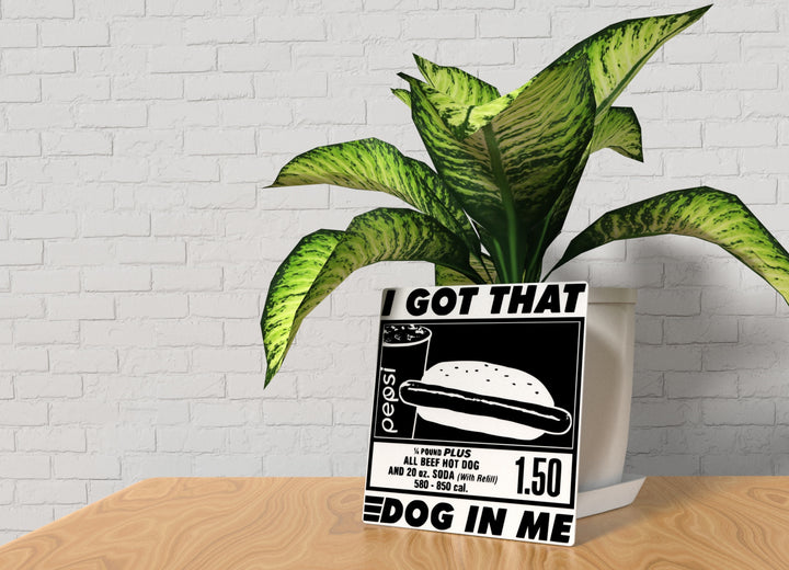 I Got That Dog In Me | Funny sign For Home or Office