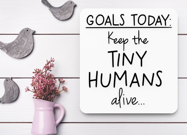 Goals Today Keep The Tiny Humans Alive | Funny sign For Home or Office