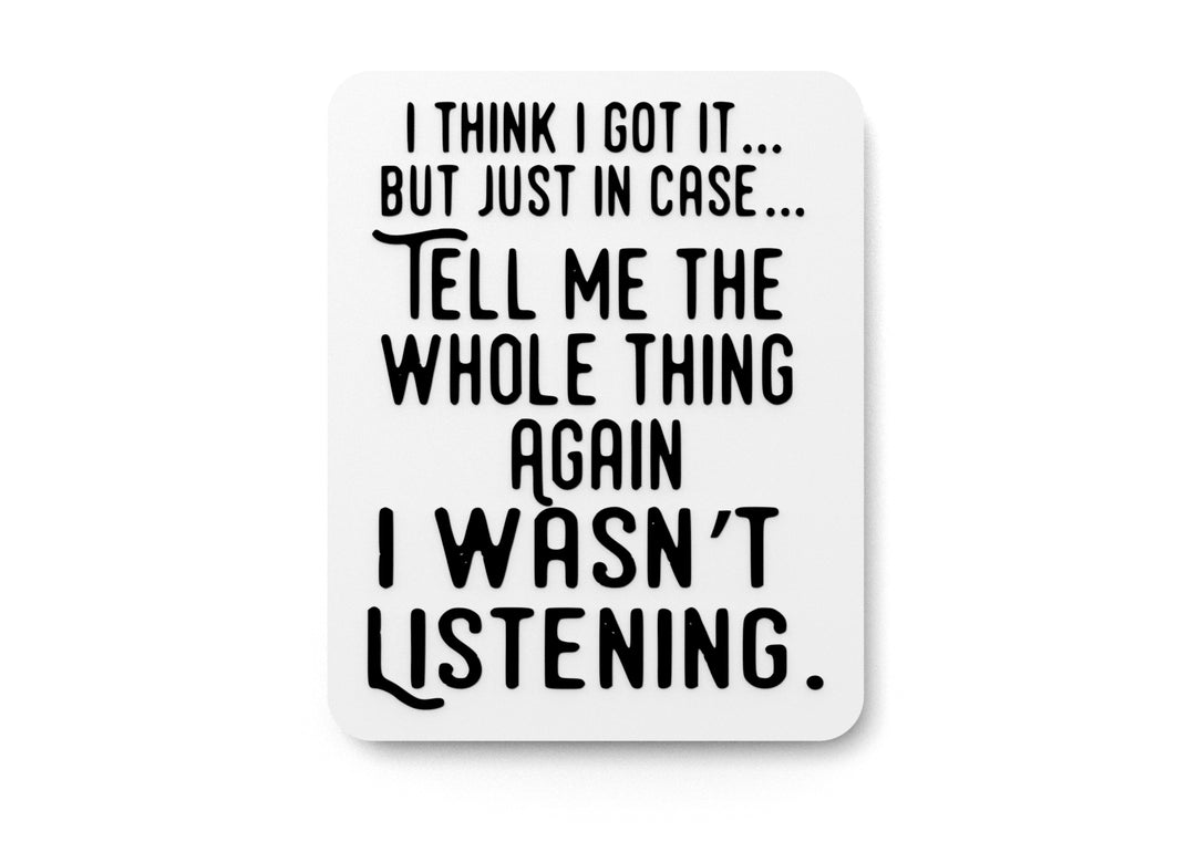 
  
  I Think I Got It But Just In Case Tell Me | Funny Sign for Home or Office
  
