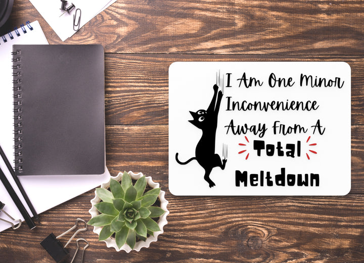 I Am One Minor Inconvenience Away From A Total Meltdown | Funny Sign for Home