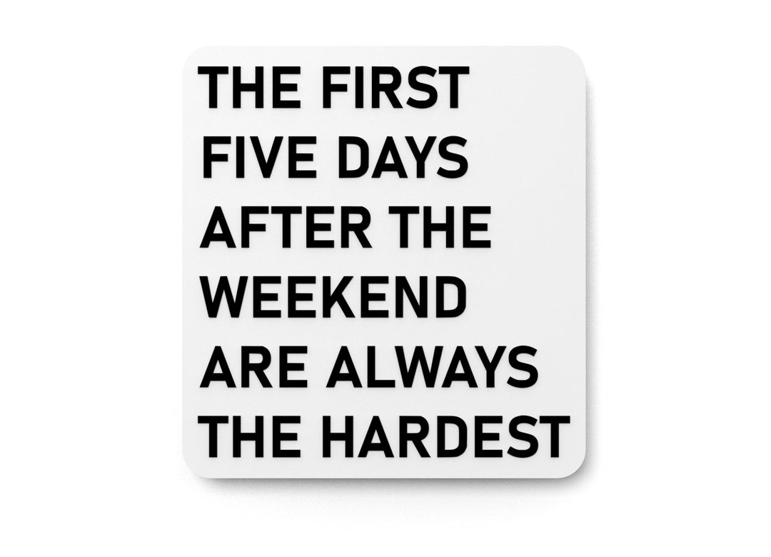 
  
  The First Five Days After The Weekend Are Always The Hardest | Funny Sign for Home or Office
  
