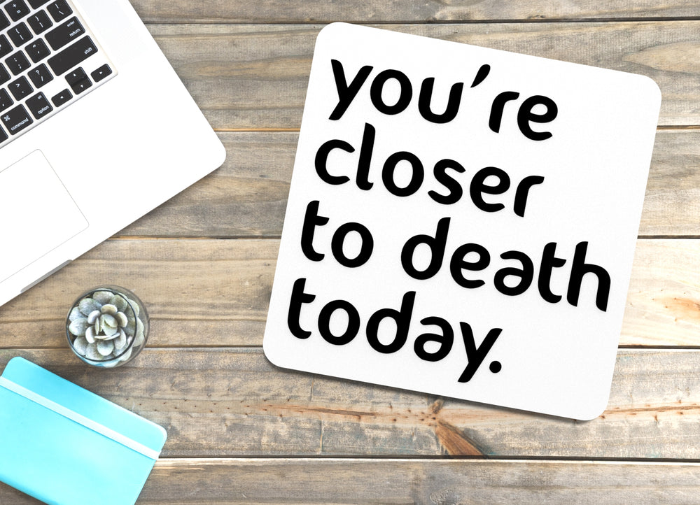 
  
  You're Closer To Death Today | Funny sign For Home or Office
  
