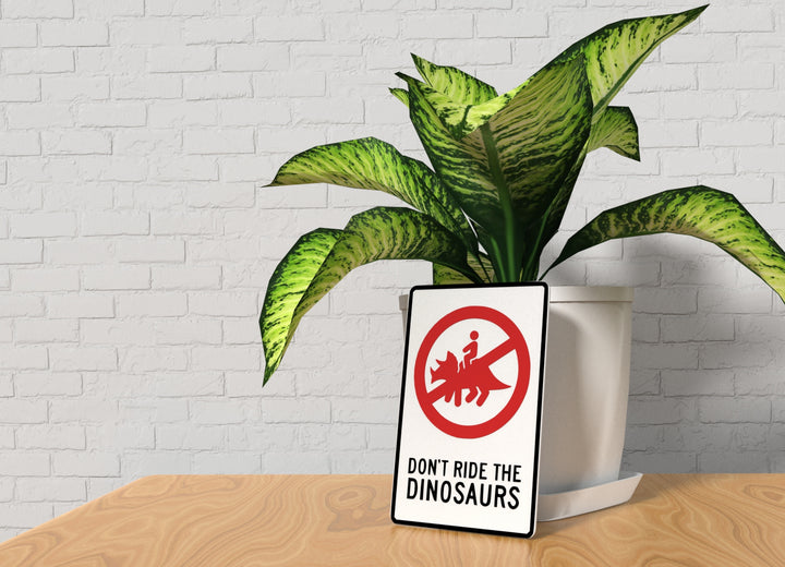 Don't Ride The Dinosaurs | Funny Sign for Home or Office