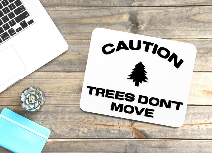 Caution Trees Don't Move | Funny Sign for Home or Office