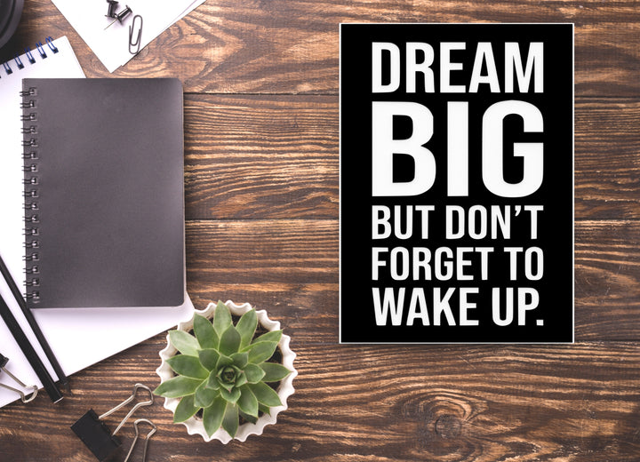 Dream Big But Don't Forget To Wake Up | Funny Sign for Home or Office