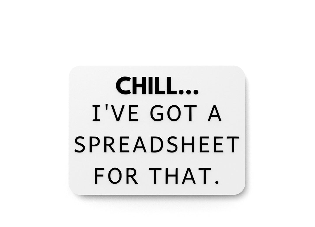 
  
  Chill I've Got A Spreadsheet For That | Funny Sign for Home or Office
  
