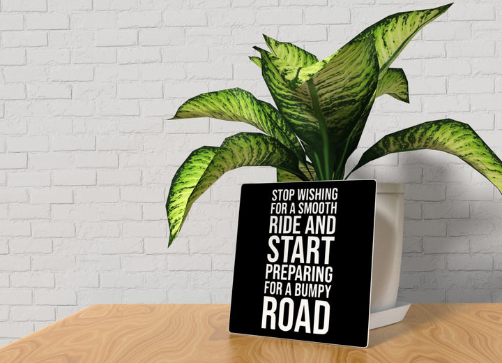 Stop Wishing For A Smooth Ride And Start | Funny Sign for Home or Office