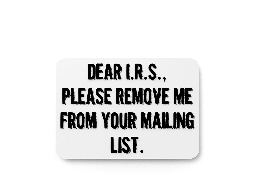 
  
  Dear IRS Please Remove Me From Your Mailing List | Funny Sign for Home or Office
  
