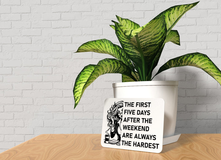 The First Five Days After The Weekend Are Always The Hardest | Funny Sign for Home or Office