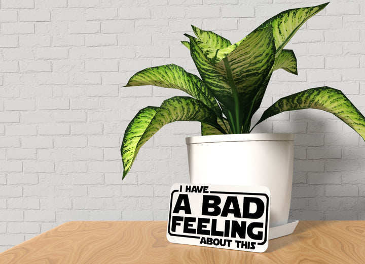 I Have A Bad Feeling About This | Funny sign For Home or Office