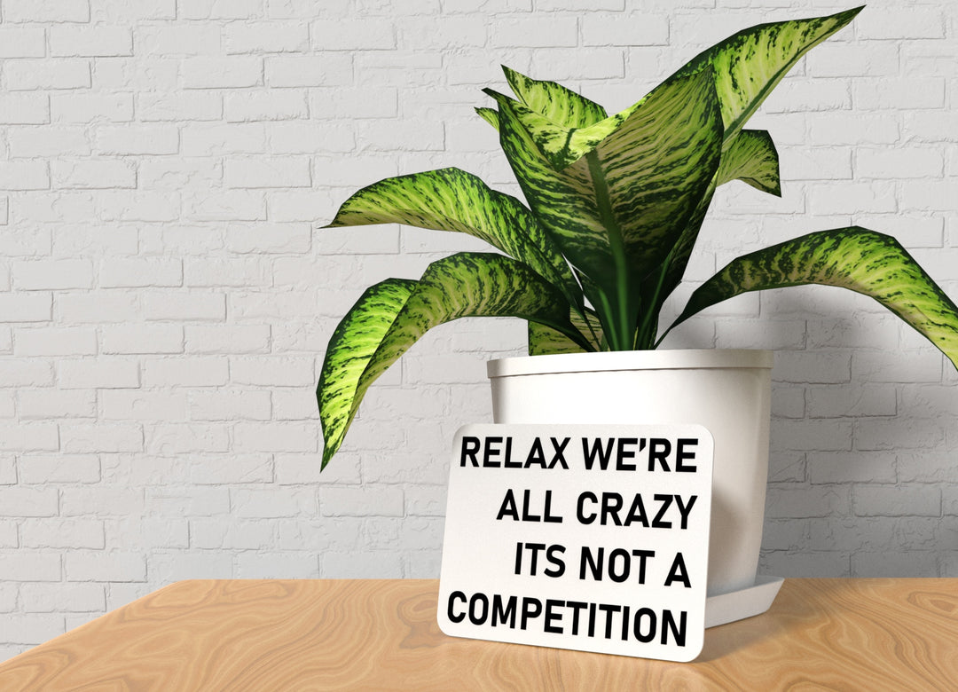 Relax We're All Crazy Its Not A Competition | Funny Sign for Home or Office