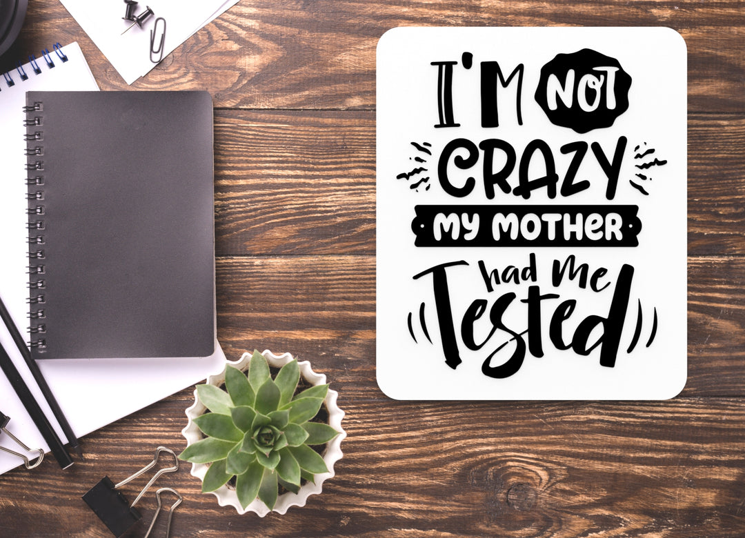 I'm Not Crazy My Mother Had Me Tested | Funny sign For Home or Office