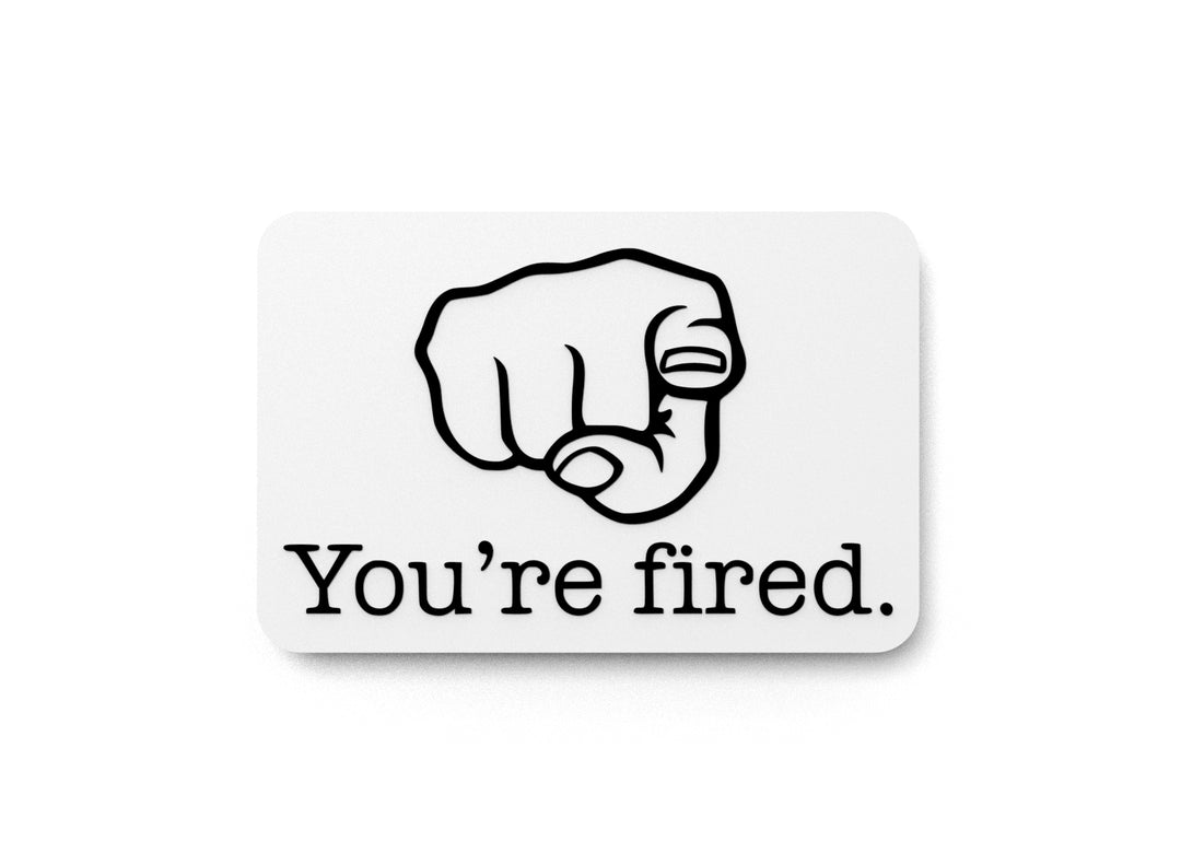 
  
  You're Fired | Funny sign For Home or Office
  
